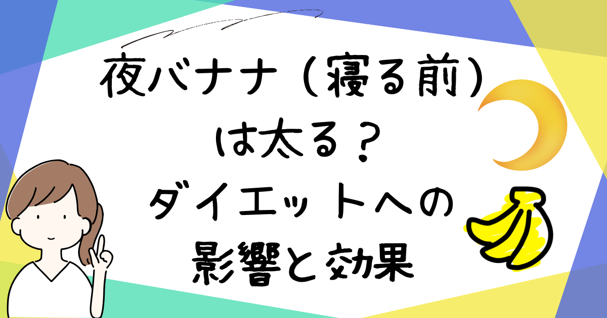 夜バナナ（寝る前）は太る？ダイエットへの影響と効果